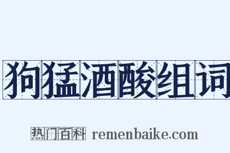 狗猛酒酸组词是什么意思的图片